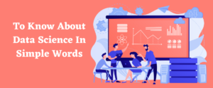 Read more about the article To Know About Data Science In Simple Words