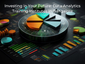 Read more about the article Investing in Your Future: Data Analytics Training Institutes in Bangalore