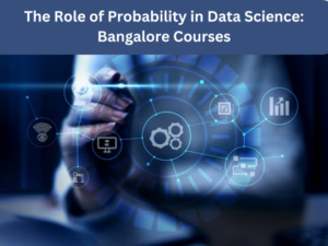 Read more about the article The Role of Probability in Data Science: Bangalore Courses