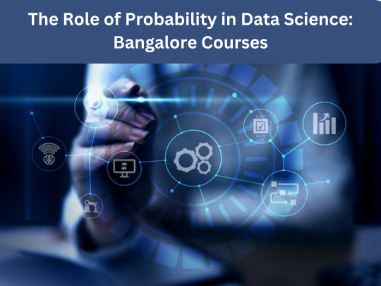 You are currently viewing The Role of Probability in Data Science: Bangalore Courses