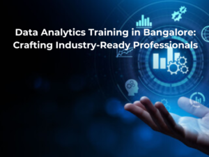 Read more about the article Data Analytics Training in Bangalore: Crafting Industry-Ready Professionals